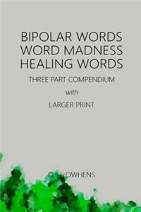 Bipolar Words Word Madness Healing Words: Three Part Compendium with Larger Print