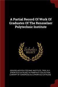 A Partial Record of Work of Graduates of the Rensselaer Polytechnic Institute
