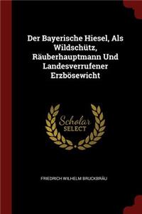 Der Bayerische Hiesel, ALS Wildschütz, Räuberhauptmann Und Landesverrufener Erzbösewicht