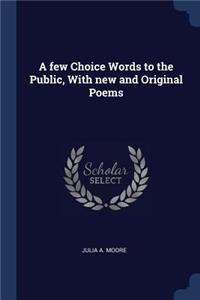 A few Choice Words to the Public, With new and Original Poems