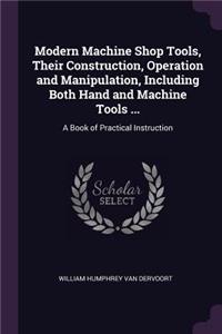 Modern Machine Shop Tools, Their Construction, Operation and Manipulation, Including Both Hand and Machine Tools ...