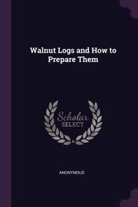 Walnut Logs and How to Prepare Them
