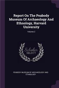 Report On The Peabody Museum Of Archaeology And Ethnology, Harvard University; Volume 2
