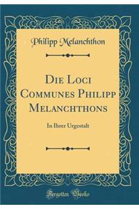 Die Loci Communes Philipp Melanchthons: In Ihrer Urgestalt (Classic Reprint)