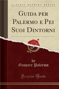 Guida Per Palermo E Pei Suoi Dintorni (Classic Reprint)
