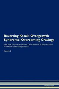 Reversing Kosaki Overgrowth Syndrome: Overcoming Cravings the Raw Vegan Plant-Based Detoxification & Regeneration Workbook for Healing Patients. Volume 3