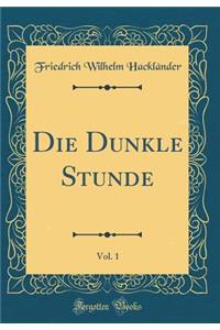 Die Dunkle Stunde, Vol. 1 (Classic Reprint)