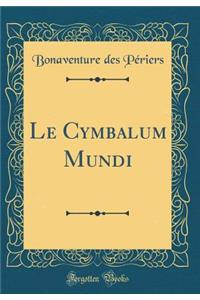 Le Cymbalum Mundi (Classic Reprint)