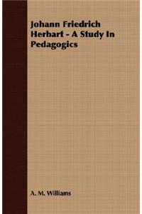 Johann Friedrich Herbart - A Study In Pedagogics