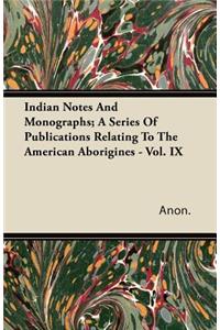 Indian Notes And Monographs; A Series Of Publications Relating To The American Aborigines - Vol. IX