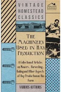 The Machinery Used in Hay Production - A Collection of Articles on Mowers, Harvesting, Bailing and Other Aspects of Hay Production on the Farm