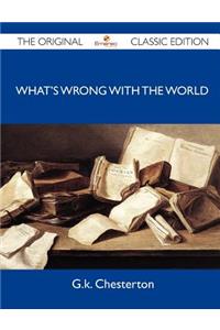 What's Wrong with the World - The Original Classic Edition