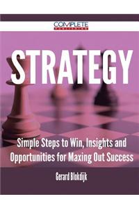 Strategy - Simple Steps to Win, Insights and Opportunities for Maxing Out Success