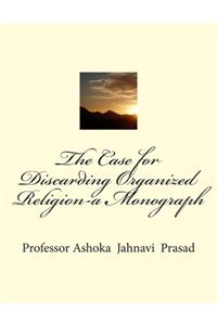 Case for Discarding Organized Religion-a Monograph