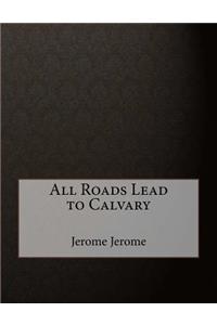 All Roads Lead to Calvary