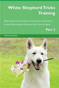 White Shepherd Tricks Training White Shepherd Tricks & Games Training Tracker & Workbook. Includes: White Shepherd Multi-Level Tricks, Games & Agility. Part 2