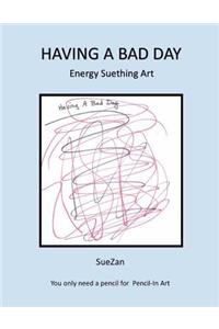 Having A Bad Day: Energy Suething Art