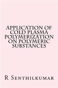 Application of Cold Plasma Polymerization on Polymeric Substances