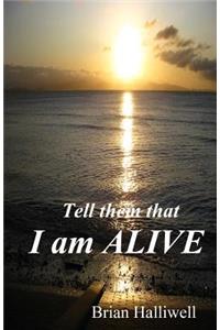 Tell them that I am alive
