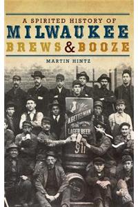 Spirited History of Milwaukee Brews & Booze