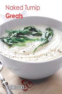 Naked Turnip Greats: Fave Turnip Recipes, the Top 55 Breakout Turnip Recipes