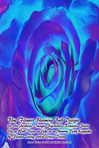 Blue Flowers Blooming Bulb Designs 20 Art Aesthetic Images Psychedelic Romantic Prints Use as Wall Decor, to Gift or as Memory Diary Keepsake by Flower Loving Artist Grace Divine