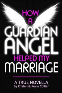 How a Guardian Angel Helped My Marriage: A True Novella