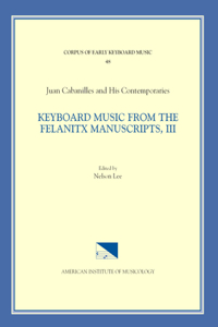 Cekm 48 Juan Cabanilles and His Contemporaries, Keyboard Music from the Felanitx Manuscripts, III, Edited by Nelson Lee. Vol. III Tientos, Tones 1-8, Versets 287-305