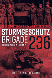 The Complete WWII Diary and History of the SturmgeschuTz Brigade 236