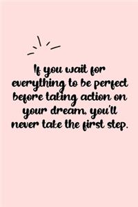 If you wait for everything to be perfect before taking action on your dream, you'll never take the first step. Dot Grid Bullet Journal