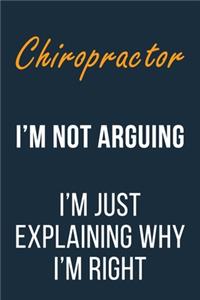 Chiropractor I'm not Arguing I'm Just Explaining why I'm Right