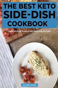 The Best Keto Side-Dish Cookbook: Healthy Keto side dishes, easy and quick to prepare