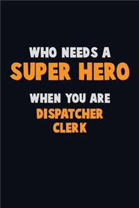 Who Need A SUPER HERO, When You Are Dispatcher clerk