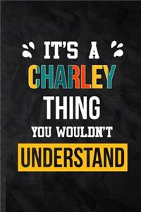 It's a Charley Thing You Wouldn't Understand: Practical Personalized Charley Lined Notebook/ Blank Journal For Favorite First Name, Inspirational Saying Unique Special Birthday Gift Idea Modern 