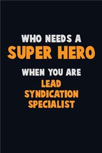 Who Need A SUPER HERO, When You Are Lead Syndication Specialist