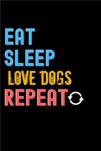 Eat, Sleep, Love Dogs, Repeat Notebook - Love Dogs Funny Gift