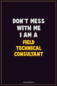 Don't Mess With Me, I Am A Field Technical Consultant