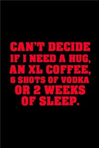 Can't Decide If I Need a Hug, An XL Coffee, 6 Shots of Vodka or 2 Weeks of Sleep