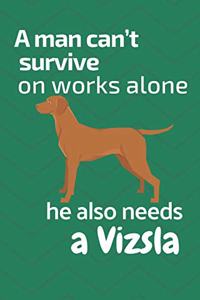 A man can't survive on works alone he also needs a Vizsla