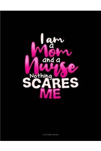 I Am A Mom And A Nurse Nothing Scares Me