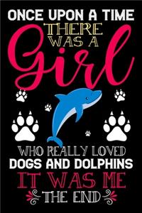 Once Upon A Time There Was A Girl Who Really Loved Dogs And Dolphins It Was Me The End