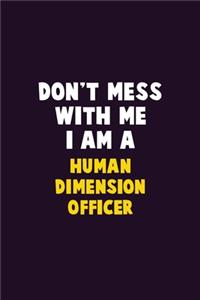 Don't Mess With Me, I Am A Human Dimension Officer