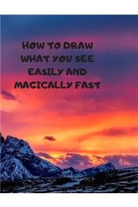 How to Draw What You See Easily and Magically Fast
