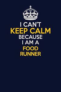 I Can't Keep Calm Because I Am A Food Runner
