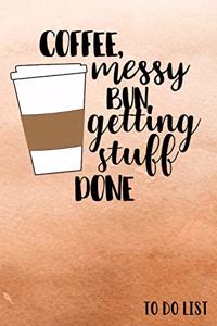 To Do List - Coffee, Messy Bun, Getting Stuff Done