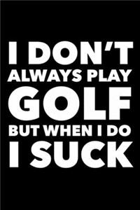 I Don't Always Play Golf But When I Do I Suck