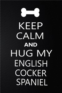 Keep Calm And Hug My English cocker spaniel