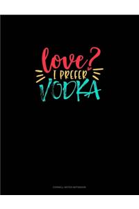 Love? I Prefer Vodka