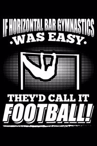 If Horizontal Bar Gymnastics Was Easy They'd Call it Football!