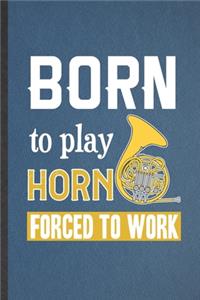 Born to Play Horn Forced to Work